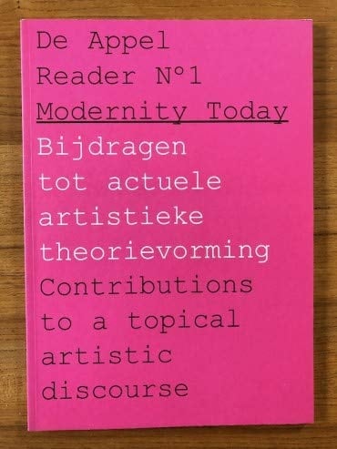 De Appel Reader n°... : Bijdragen tot actuele artistieke theorievorming. 1. Modernity today