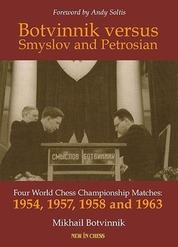 Botvinnik Versus Smyslov and Petrosian Four World Chess Championship Matches: 1954, 1957, 1958 And 1963