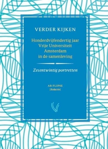 Verder kijken honderdvijfendertig jaar Vrije Universiteit Amsterdam in de samenleving : zesentwintig portretten
