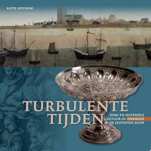 Turbulente tijden zorg en materiële cultuur in Zierikzee in de zestiende eeuw