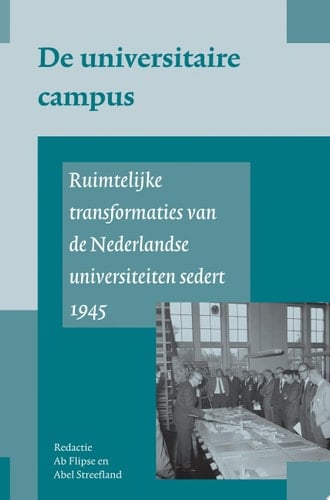 De universitaire campus Ruimtelijke transformaties van de Nederlandse universiteiten sedert 1945