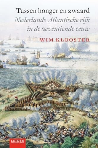 Tussen honger en zwaard Nederlands Atlantische rijk in de zeventiende eeuw