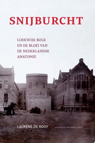 Snijburcht Lodewijk Bolk en de Bloei Van de Nederlandse Anatomie
