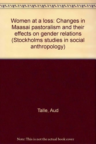 Women at a Loss: Changes in Maasai Pastoralism and their Effects on Gender Relations (Stockholm Studies in Social Anthropology)