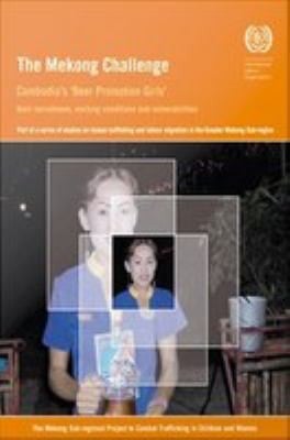 The Mekong challenge: Cambodia's 'beer promotion girls' : their recruitment, working conditions, and vulnerabilities