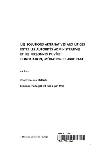 Alternatives to Litigation Between Administrative Authorities and Private Parties Conciliation, Mediation and Arbitration : Proceedings, Multilateral Conference, Lisbon (Portugal), 31 May-2 June 1999