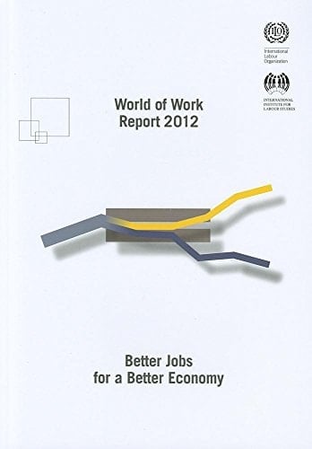 World of Work Report 2012 Better Jobs for a Better Economy
