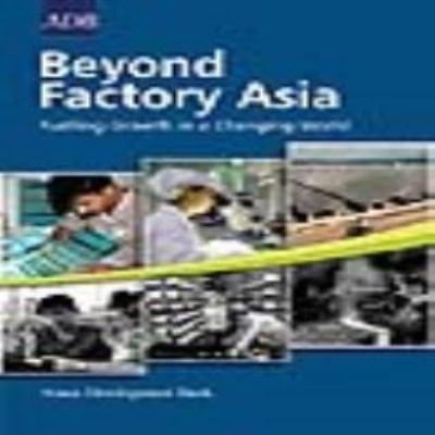 Beyond Factory Asia Fuelling Growth in a Changing World : Background Paper for the Asian Development Bank 2013 Annual Meeting Governors' Seminar