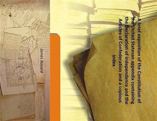 A brief exposition of the Constitution of the United Statesan appendix containing the Declaration of Independence and the Articles of Confederation and a copious index