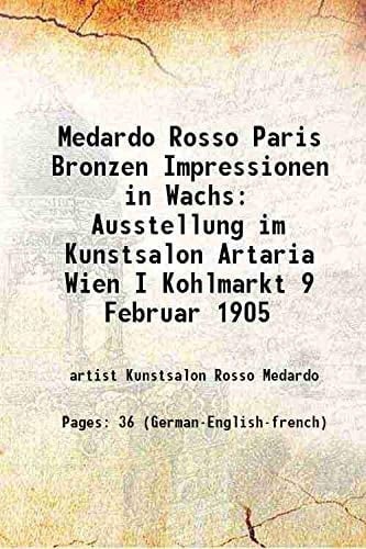 Medardo Rosso Paris Bronzen Impressionen in Wachs Ausstellung im Kunstsalon Artaria Wien I Kohlmarkt 9 Februar 1905 1905