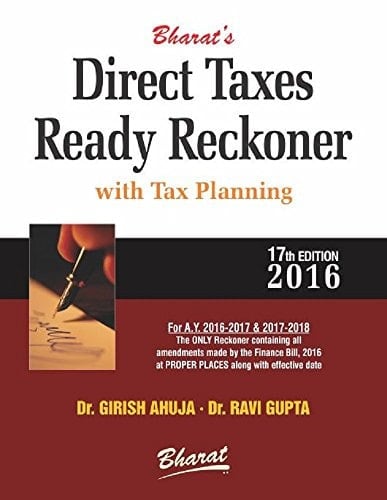 Bharat's Direct Taxes Ready Reckoner Explaining the Effect of The Finance Bill, 2016 (as Passed by Lok Sabha), Upto the Income-tax (Eleventh Amendment) Rules, 2016, W.e.f. 1-6-2016, Special Features, Compact Referencer, Detailed Tax Tables for A.Y. 2016-2017 & F.Y. 2016-2017