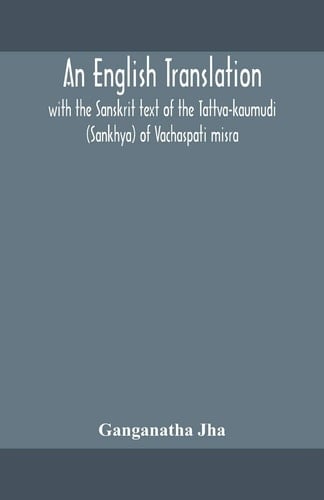 An English Translation, with the Sanskrit Text of the Tattva-kaumudi. (Sankhya) of Vachaspati Misra