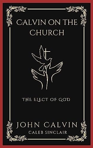 Calvin on the Church: The Elect of God (Grapevine Press)