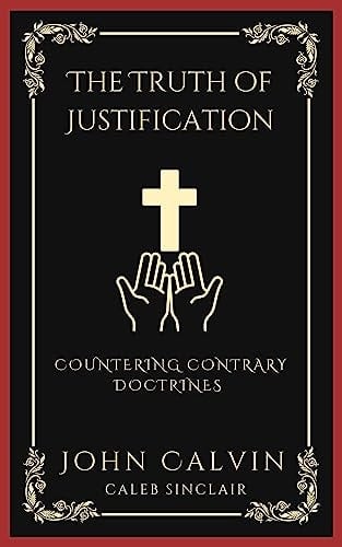 The Truth of Justification: Countering Contrary Doctrines (Grapevine Press)