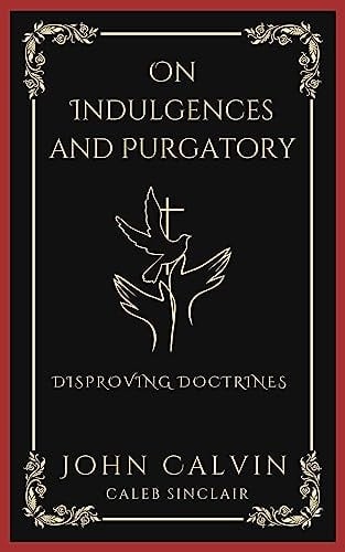 On Indulgences and Purgatory: Disproving Doctrines (Grapevine Press)