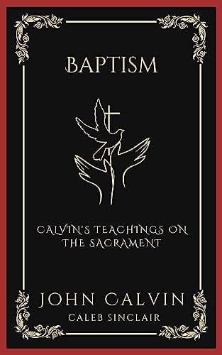 Baptism: Calvin's Teachings on the Sacrament (Grapevine Press)