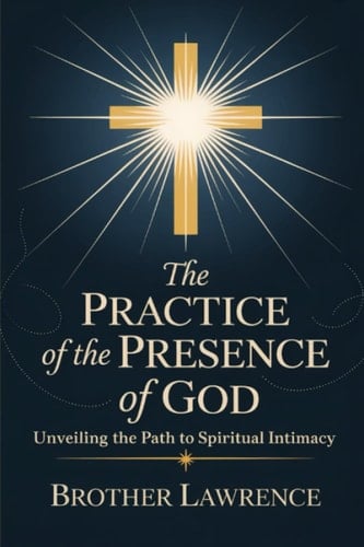 The Practice of the Presence of God: Unveiling the Path to Spiritual Intimacy (Grapevine Press)