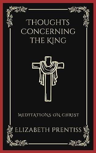 Thoughts Concerning the King: Meditations on Christ (Grapevine Press)