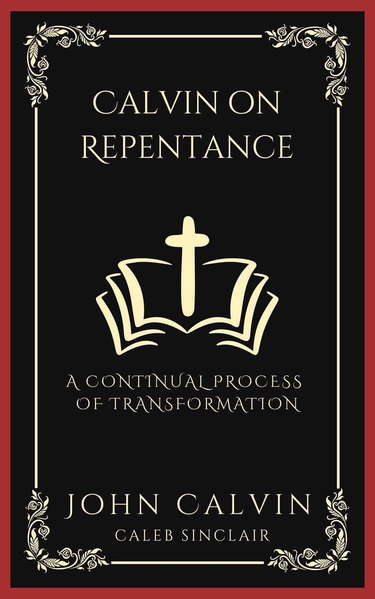 Calvin on Repentance A Continual Process of Transformation (Grapevine Press)