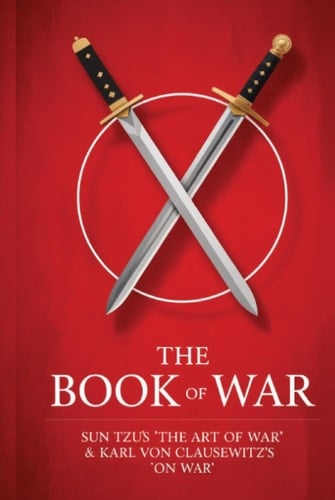 The Book of War SunTzu's "The Art of War" & Karl Von Clausewitz's "On War"