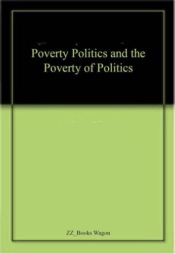 Poverty, Politics and the Poverty of Politics