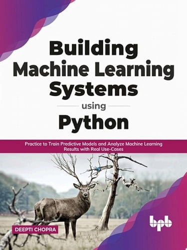 Building Machine Learning Systems Using Python Practice to Train Predictive Models and Analyze Machine Learning Results with Real Use-Cases (English Edition)