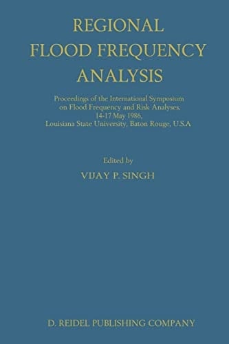 Regional Flood Frequency Analysis Proceedings of the International Symposium on Flood Frequency and Risk Analyses, 14–17 May 1986, Louisiana State University, Baton Rouge, U.S.A.