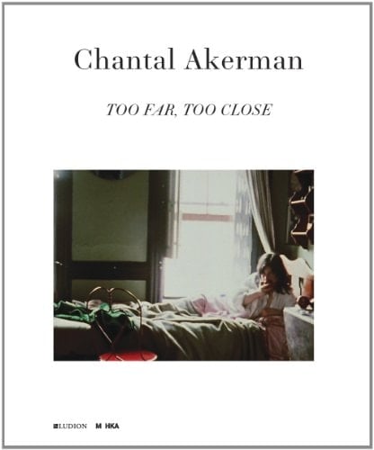 Chantal Akerman too far, too close : [exhibition : Antwerp, M HKA, February 9th through May 27th 2012