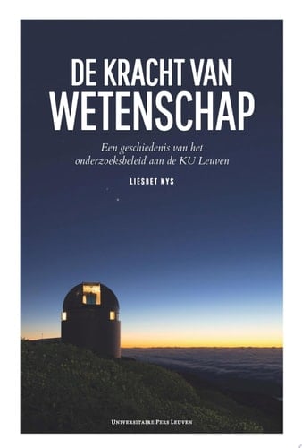 De kracht van wetenschap Een geschiedenis van het onderzoeksbeleid aan de KU Leuven