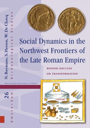 Social Dynamics in the Northwest Frontiers of the Late Roman Empire Beyond Decline Or Transformation