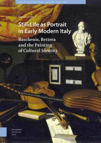 Still-life as Portrait in Early Modern Italy Baschenis, Bettera, and the Painting of Cultural Identity