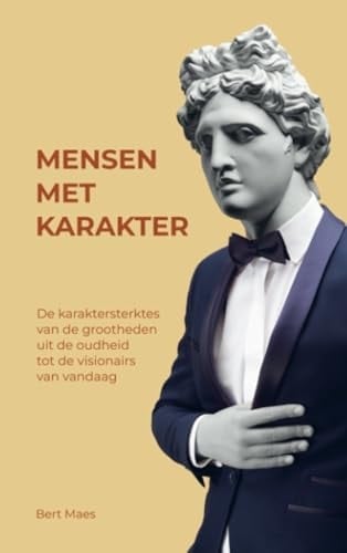 Mensen met karakter: De karaktersterktes van de grootheden uit de oudheid tot de visionairs van vandaag (Dutch Edition)