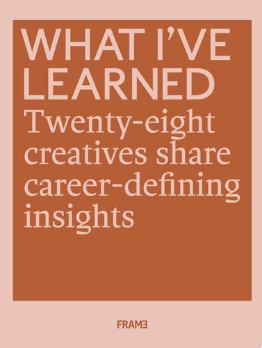 What I’ve Learned 28 Creatives Share Career-defining Insights