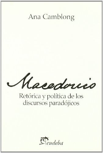 Macedonio: Retorica y Politica de Los Discursos Paradojicos (Teoria E Investigacion) (Spanish Edition)
