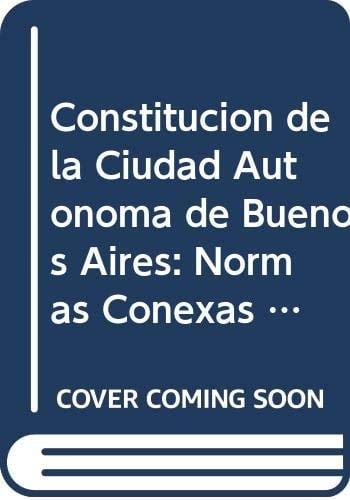 Constitución de la Ciudad Autónoma de Buenos Aires normas conexas de la Constitución nacional : Leyes 24,588, de garantía de los intereses federales, y 24,620, de convocatoria a elecciones