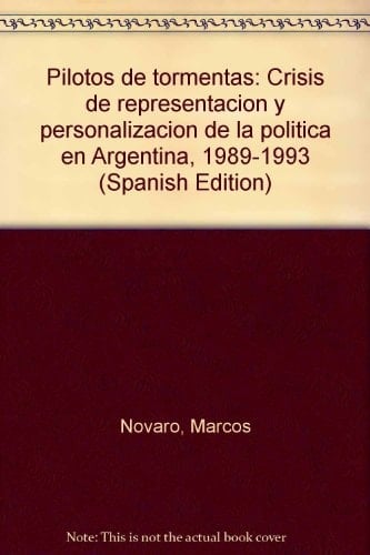 Pilotos de tormentas: Crisis de representación y personalización de la política en Argentina, 1989-1993 (Spanish Edition)
