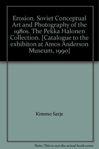 Erosion : Soviet conceptual art and photography of the 1980s ; The Pekka Halonen Collection ; Amos Anderson, 11.10. - 18.11.1990