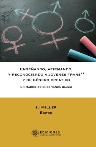 Enseñando, afirmando, y reconociendo a jóvenes trans*+ y de género creativo un marco de enseñanza queer