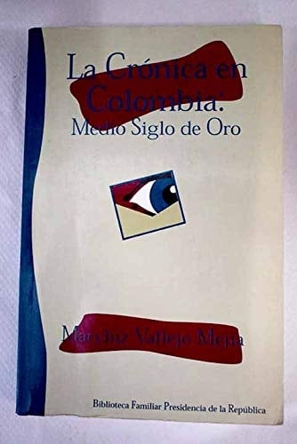 La crónica en Colombia: Medio siglo de oro (Biblioteca familiar de la Presidencia de la República) (Spanish Edition)