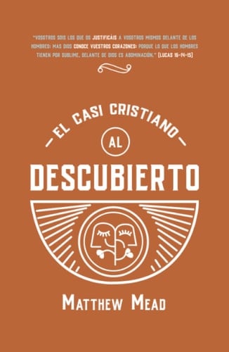 El casi cristiano al descubierto: O el falso profesante probado y denunciado (Coleccion Matthew Mead) (Spanish Edition)