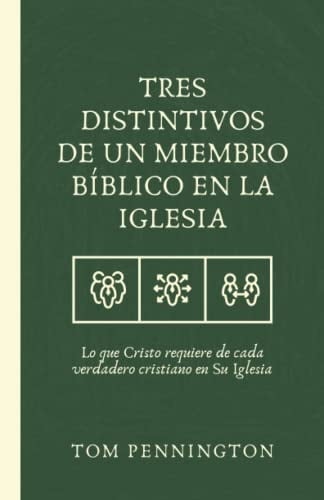 Tres distintivos de un miembro bíblico en la iglesia: Lo que Cristo requiere de cada verdadero cristiano en Su Iglesia (Spanish Edition)