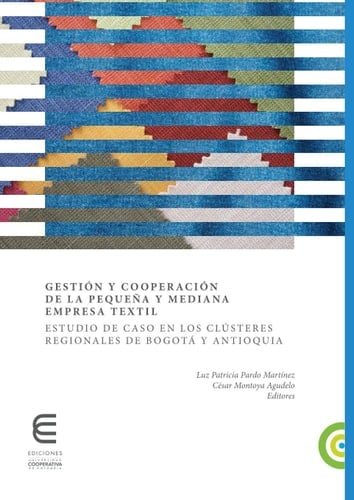 Gestión y cooperación de la pequeña y mediana empresa textil estudio de caso en los clústeres regionales de Bogotá y Antioquia
