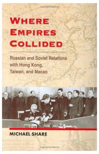 Where empires collided : Russian and Soviet relations with Hong Kong, Taiwan, and Macao.