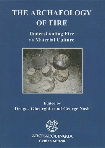 The Archaeology of Fire Understanding Fire as Material Culture