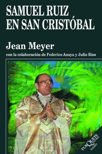 Samuel Ruiz En San Cristobal 1960-2000: 1960-2000 (Ensayo (Tusquets Editores).) (Spanish Edition)