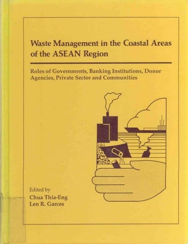 Waste Management in the Coastal Areas of the ASEAN Region Roles of Governments, Banking Institutions, Donor Agencies, Private Sector and Communities