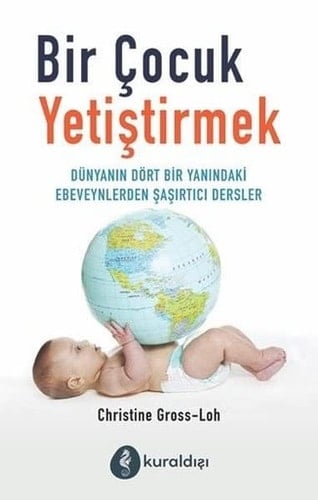 Bir Cocuk Yetistirmek Dünyanin Dört Bir Yanindaki Ebeveynlerden Sasirtici Dersler