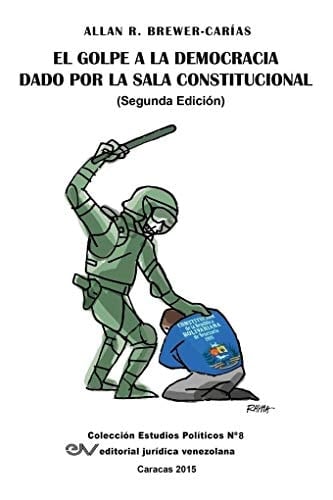 El golpe a la democracia dado por La Sala Constitucional de cómo la Sala Constitucional del Tribunal Supremo de Justicia de Venezuela impuso un gobierno sin legitimidad ...