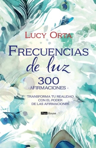 Frecuencias de luz, 300 afirmaciones: Transforma tu realidad con el poder de las afirmaciones (Spanish Edition)