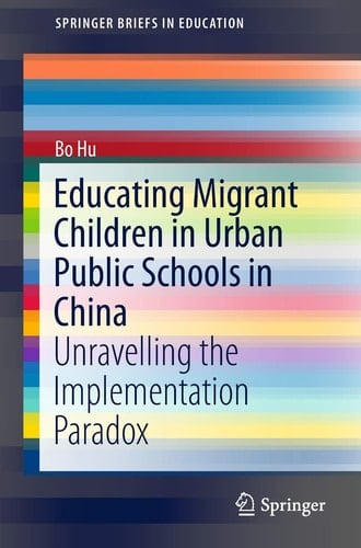 Educating Migrant Children in Urban Public Schools in China Unravelling the Implementation Paradox